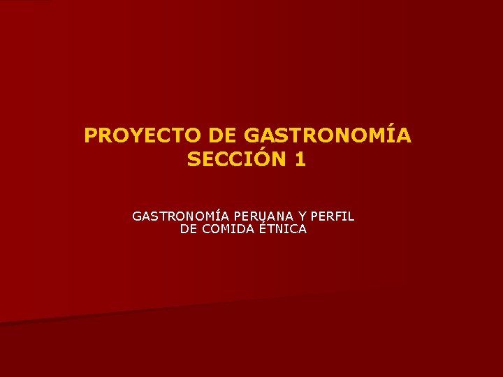 PROYECTO DE GASTRONOMÍA SECCIÓN 1 GASTRONOMÍA PERUANA Y PERFIL DE COMIDA ÉTNICA 