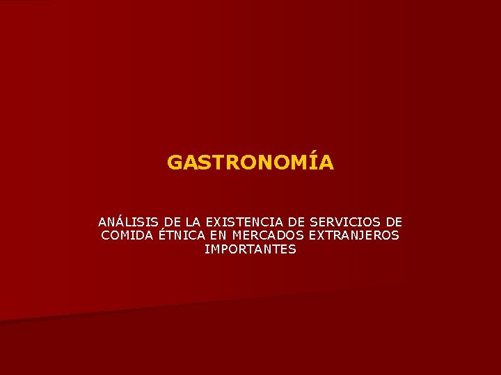 GASTRONOMÍA ANÁLISIS DE LA EXISTENCIA DE SERVICIOS DE COMIDA ÉTNICA EN MERCADOS EXTRANJEROS IMPORTANTES