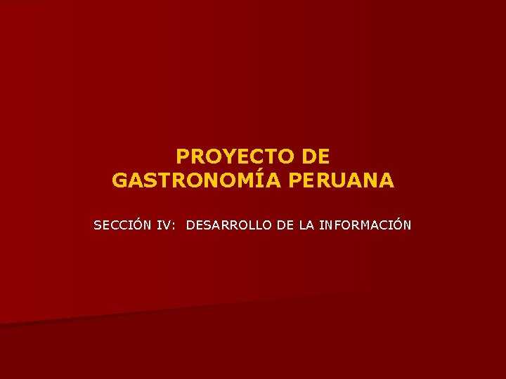 PROYECTO DE GASTRONOMÍA PERUANA SECCIÓN IV: DESARROLLO DE LA INFORMACIÓN 