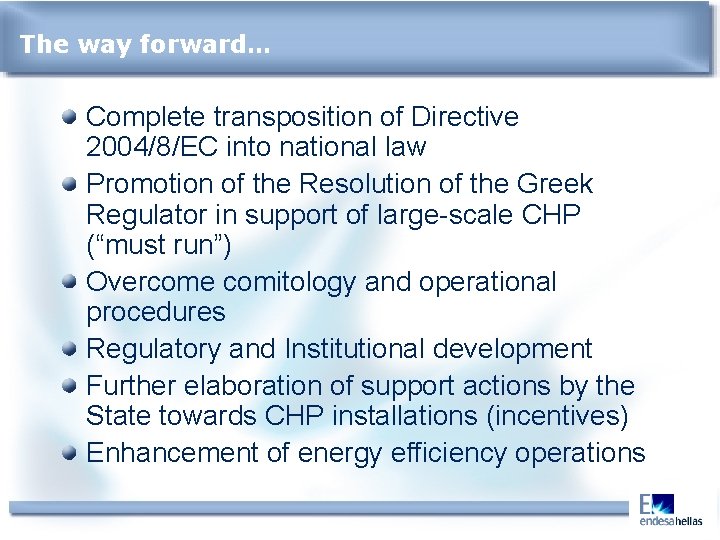 The way forward… Complete transposition of Directive 2004/8/EC into national law Promotion of the
