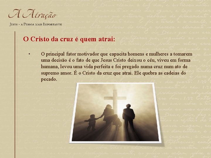 O Cristo da cruz é quem atrai: • O principal fator motivador que capacita