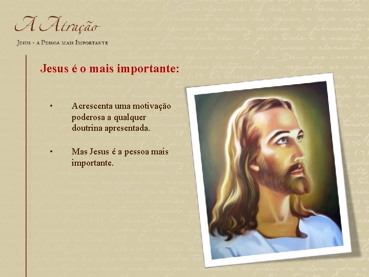 Jesus é o mais importante: • Acrescenta uma motivação poderosa a qualquer doutrina apresentada.