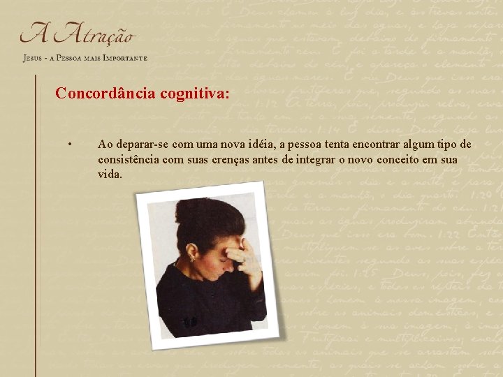 Concordância cognitiva: • Ao deparar-se com uma nova idéia, a pessoa tenta encontrar algum