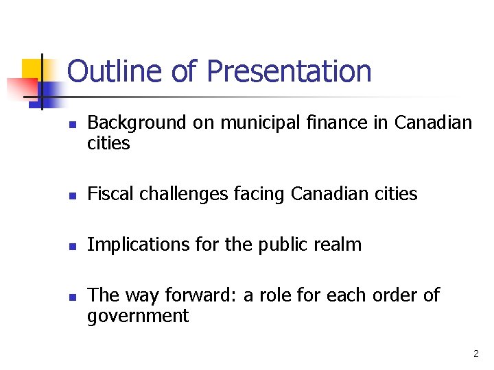 Outline of Presentation n Background on municipal finance in Canadian cities n Fiscal challenges