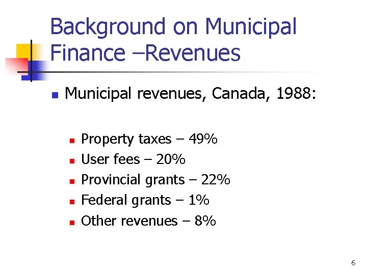 Background on Municipal Finance –Revenues n Municipal revenues, Canada, 1988: n n n Property