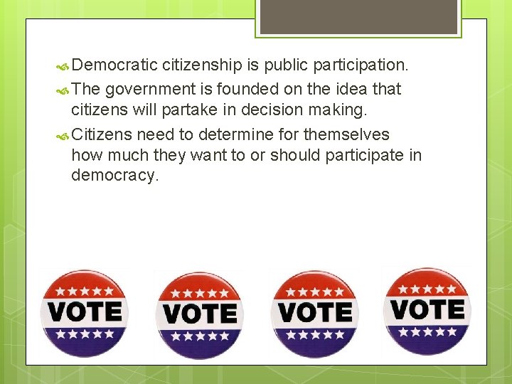  Democratic citizenship is public participation. The government is founded on the idea that