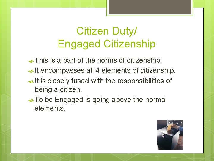 Citizen Duty/ Engaged Citizenship This is a part of the norms of citizenship. It