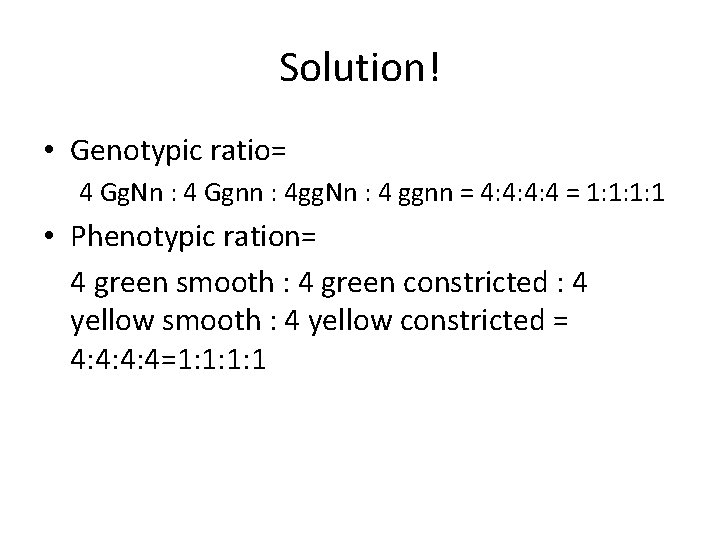 Solution! • Genotypic ratio= 4 Gg. Nn : 4 Ggnn : 4 gg. Nn