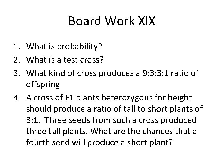 Board Work XIX 1. What is probability? 2. What is a test cross? 3.