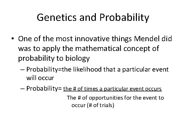 Genetics and Probability • One of the most innovative things Mendel did was to