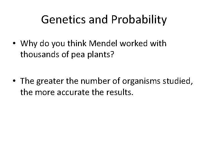Genetics and Probability • Why do you think Mendel worked with thousands of pea