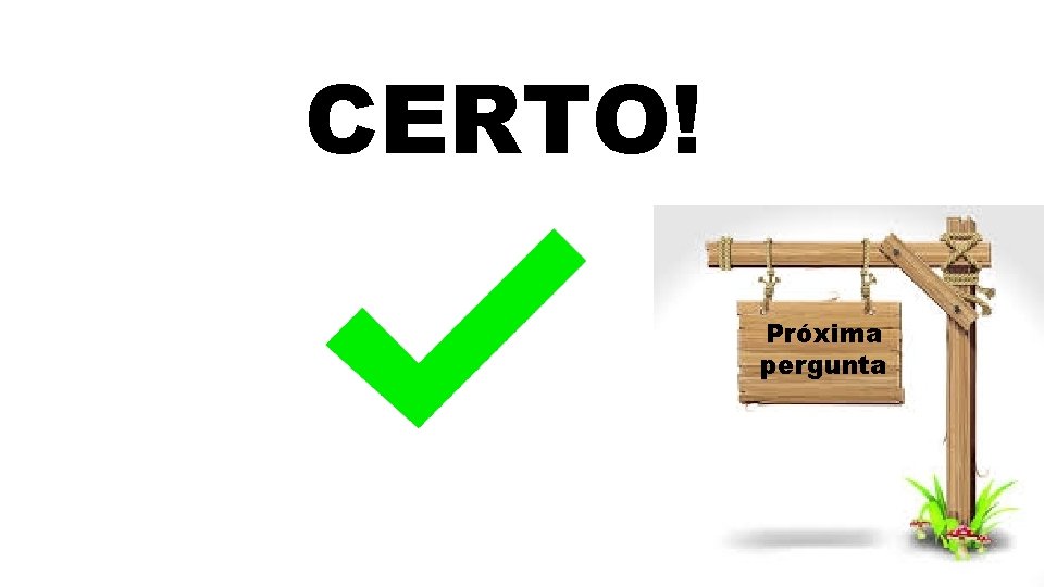 CERTO! Próxima pergunta 