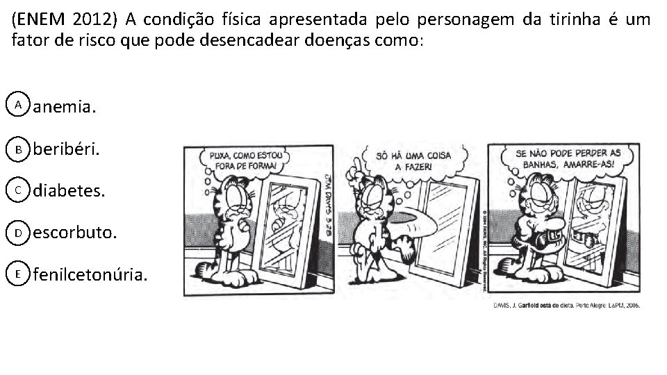 (ENEM 2012) A condição física apresentada pelo personagem da tirinha é um fator de