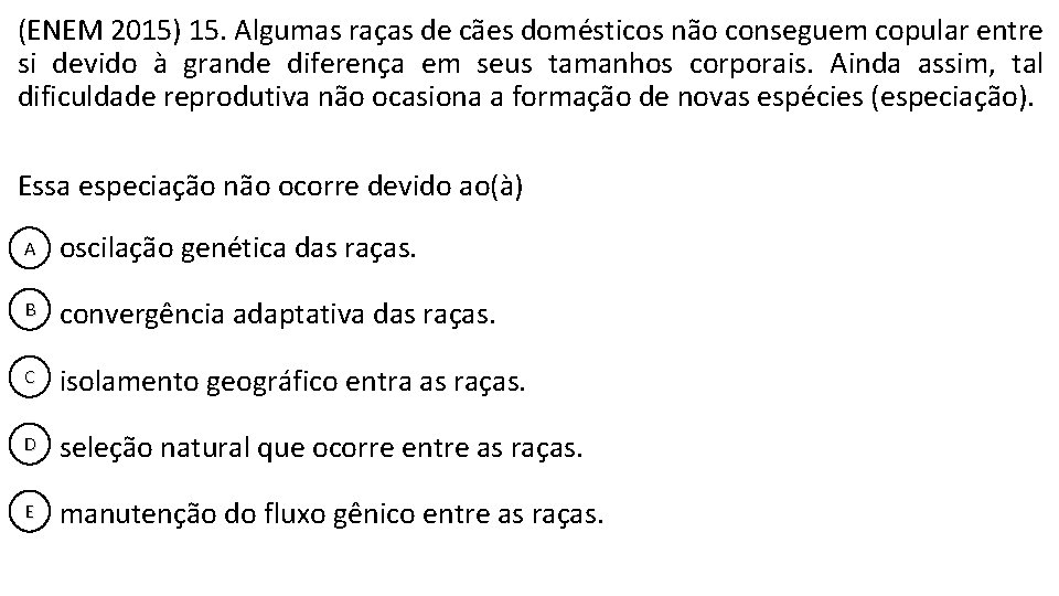 (ENEM 2015) 15. Algumas raças de cães domésticos não conseguem copular entre si devido