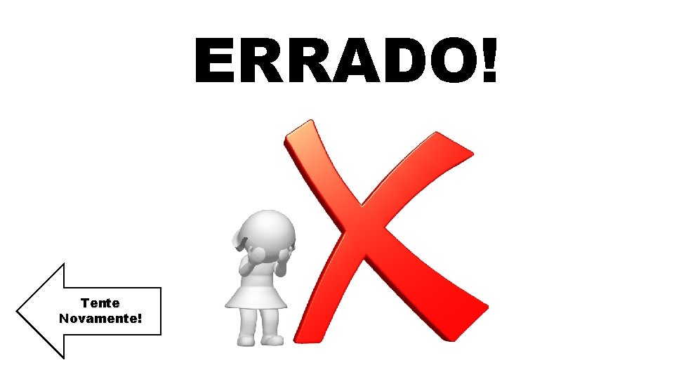 ERRADO! Tente Novamente! 
