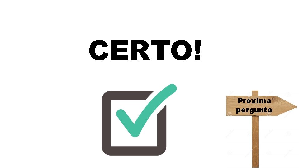 CERTO! Próxima pergunta 