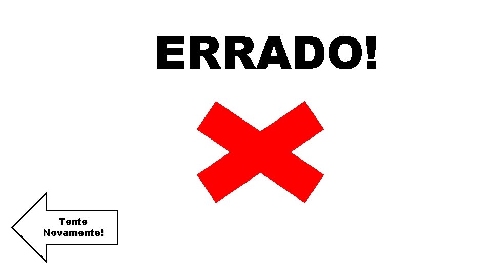 ERRADO! Tente Novamente! 