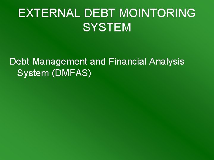EXTERNAL DEBT MOINTORING SYSTEM Debt Management and Financial Analysis System (DMFAS) 