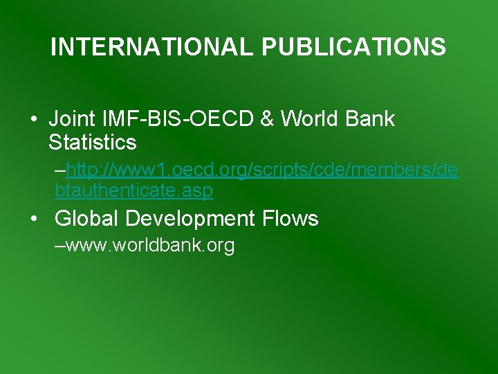 INTERNATIONAL PUBLICATIONS • Joint IMF-BIS-OECD & World Bank Statistics –http: //www 1. oecd. org/scripts/cde/members/de