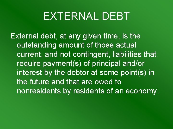 EXTERNAL DEBT External debt, at any given time, is the outstanding amount of those