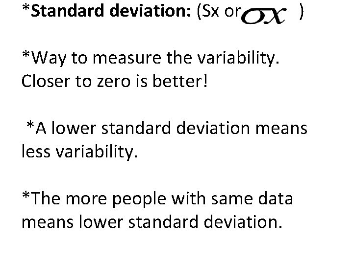 *Standard deviation: (Sx or ) *Way to measure the variability. Closer to zero is