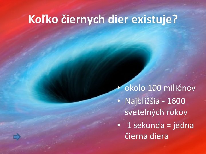 Koľko čiernych dier existuje? • okolo 100 miliónov • Najbližšia - 1600 svetelných rokov
