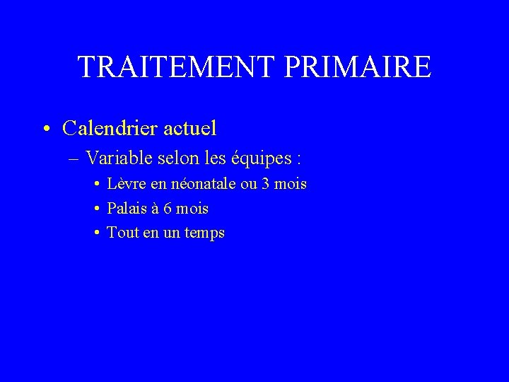TRAITEMENT PRIMAIRE • Calendrier actuel – Variable selon les équipes : • Lèvre en
