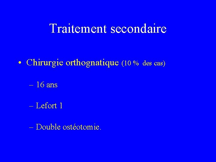 Traitement secondaire • Chirurgie orthognatique (10 % – 16 ans – Lefort 1 –