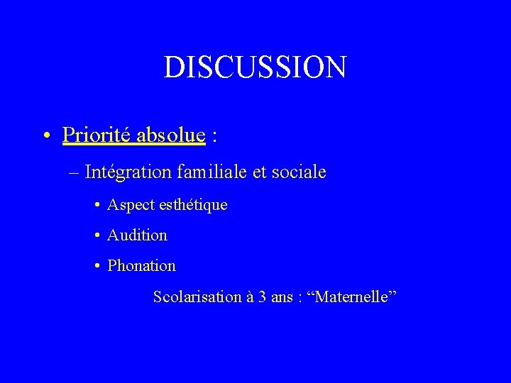 DISCUSSION • Priorité absolue : – Intégration familiale et sociale • Aspect esthétique •