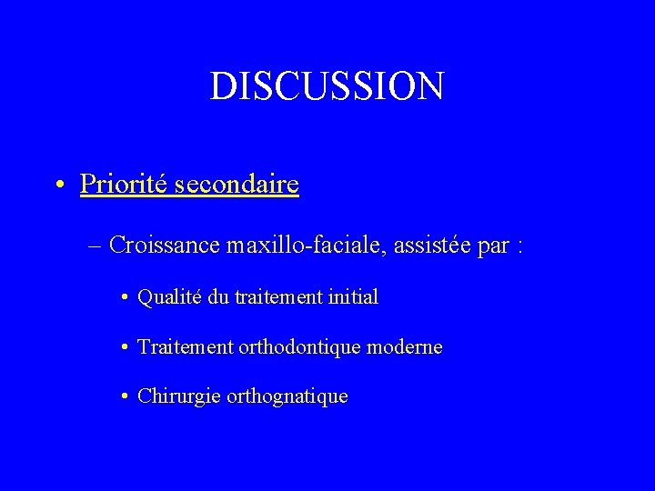 DISCUSSION • Priorité secondaire – Croissance maxillo-faciale, assistée par : • Qualité du traitement