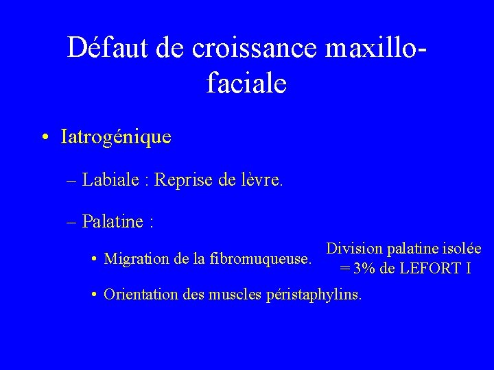 Défaut de croissance maxillofaciale • Iatrogénique – Labiale : Reprise de lèvre. – Palatine