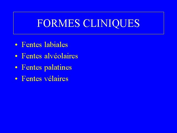 FORMES CLINIQUES • • Fentes labiales Fentes alvéolaires Fentes palatines Fentes vélaires 