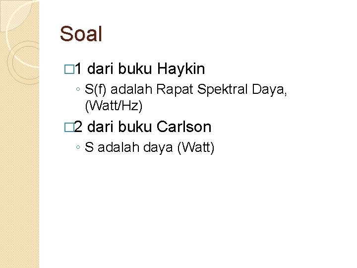 Soal � 1 dari buku Haykin ◦ S(f) adalah Rapat Spektral Daya, (Watt/Hz) �