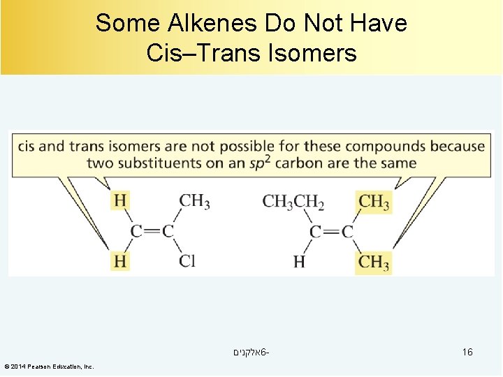 Some Alkenes Do Not Have Cis–Trans Isomers אלקנים 6© 2014 Pearson Education, Inc. 16