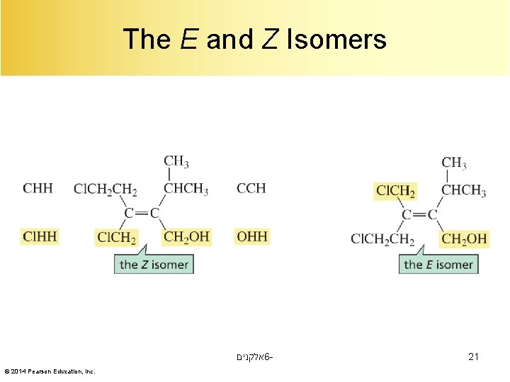 The E and Z Isomers אלקנים 6© 2014 Pearson Education, Inc. 21 