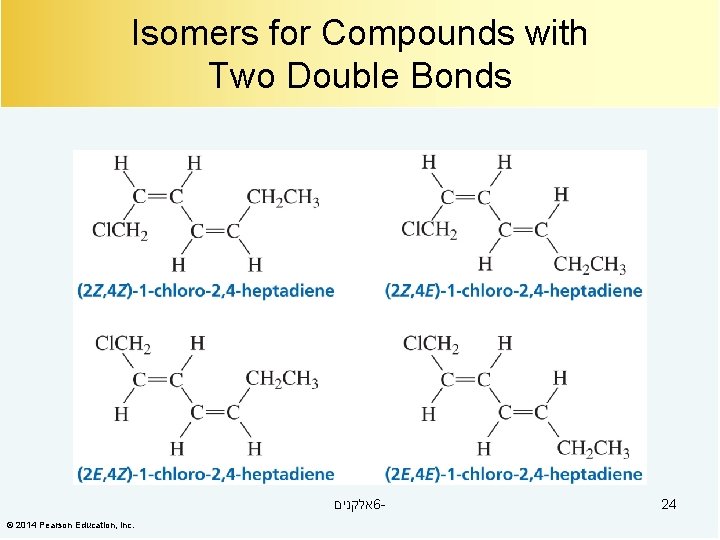 Isomers for Compounds with Two Double Bonds אלקנים 6© 2014 Pearson Education, Inc. 24