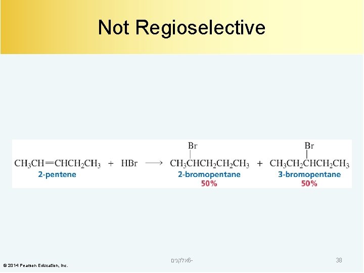 Not Regioselective © 2014 Pearson Education, Inc. אלקנים 6 - 38 