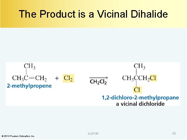 The Product is a Vicinal Dihalide © 2014 Pearson Education, Inc. אלקנים 6 -