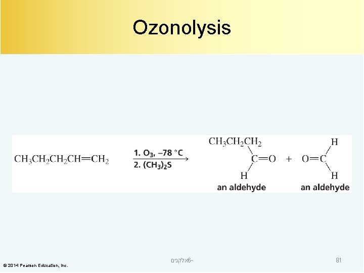 Ozonolysis © 2014 Pearson Education, Inc. אלקנים 6 - 81 