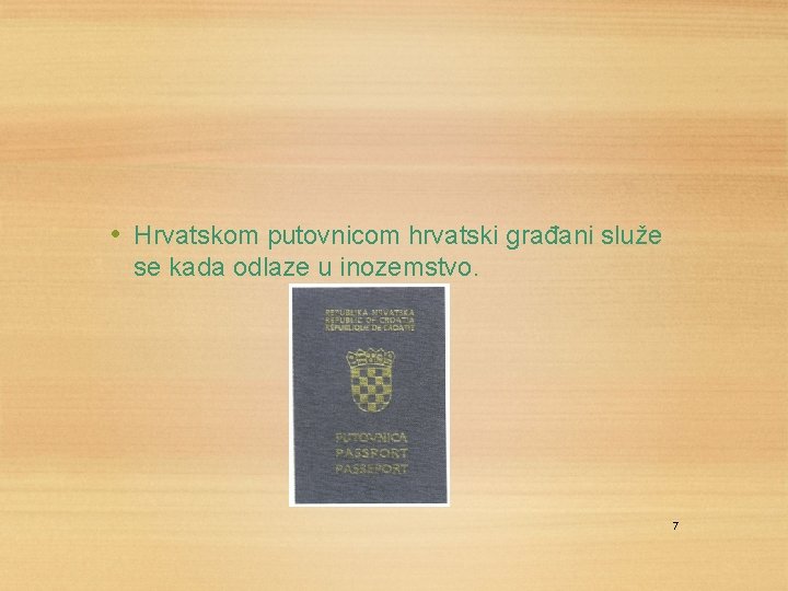  • Hrvatskom putovnicom hrvatski građani služe se kada odlaze u inozemstvo. 7 