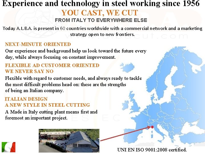Experience and technology in steel working since 1956 YOU CAST, WE CUT FROM ITALY