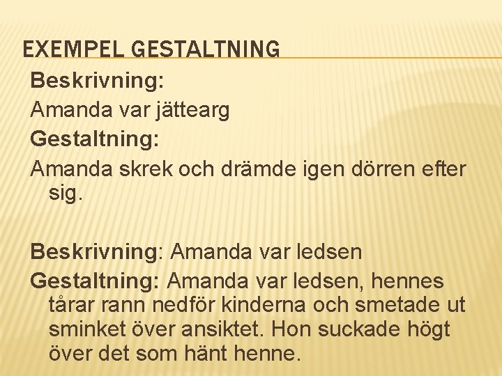 EXEMPEL GESTALTNING Beskrivning: Amanda var jättearg Gestaltning: Amanda skrek och drämde igen dörren efter
