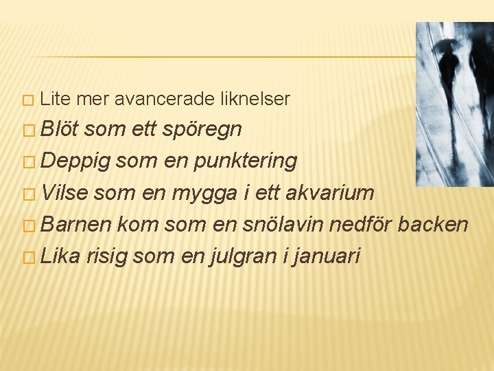 � Lite mer avancerade liknelser � Blöt som ett spöregn � Deppig som en