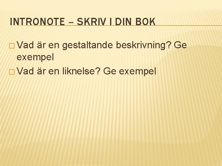 INTRONOTE – SKRIV I DIN BOK � Vad är en gestaltande beskrivning? Ge exempel