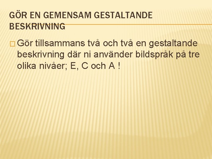 GÖR EN GEMENSAM GESTALTANDE BESKRIVNING � Gör tillsammans två och två en gestaltande beskrivning