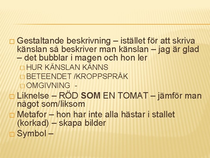 � Gestaltande beskrivning – istället för att skriva känslan så beskriver man känslan –