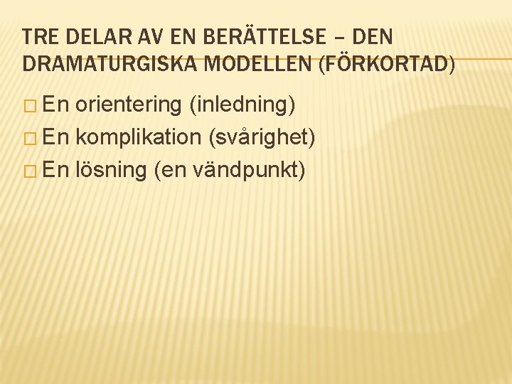TRE DELAR AV EN BERÄTTELSE – DEN DRAMATURGISKA MODELLEN (FÖRKORTAD) � En orientering (inledning)