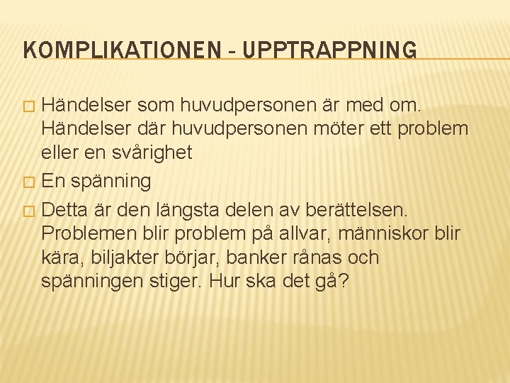KOMPLIKATIONEN - UPPTRAPPNING Händelser som huvudpersonen är med om. Händelser där huvudpersonen möter ett