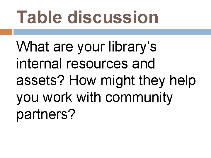 Table discussion What are your library’s internal resources and assets? How might they help