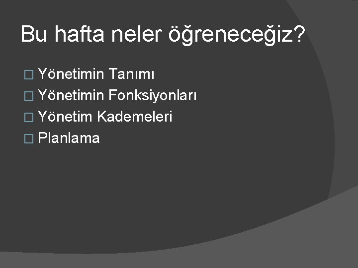 Bu hafta neler öğreneceğiz? � Yönetimin Tanımı � Yönetimin Fonksiyonları � Yönetim Kademeleri �